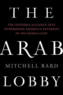 The Arab Lobby: The Invisible Alliance That Undermines America's Interests in the Middle East (Hardcover)