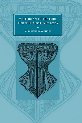 Victorian Literature and the Anorexic Body (Cambridge Studies in Nineteenth-Century Literature and Culture, Series Number 36)