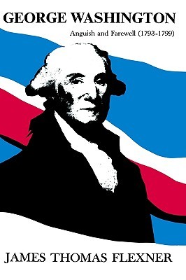 George Washington: Anguish and Farewell, 1793-1799 (Hardcover)