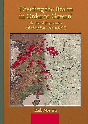 ‘Dividing the Realm in Order to Govern’: The Spatial Organization of the Song State (960–1276 CE) (Harvard-Yenching Institute Monograph Series)