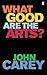 What Good Are the Arts? by John Carey