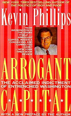 Arrogant Capital: Washington, Wall Street and the Frustration of American Politics (Paperback)