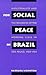 For Social Peace in Brazil: Industrialists and the Remaking of the Working Class in São Paulo, 1920-1964
