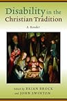 Disability in the Christian Tradition: A Reader Disability in the Christian Tradition: A Reader