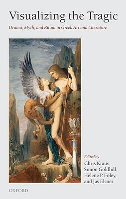 Visualizing the Tragic: Drama, Myth, and Ritual in Greek Art and Literature (Hardcover)