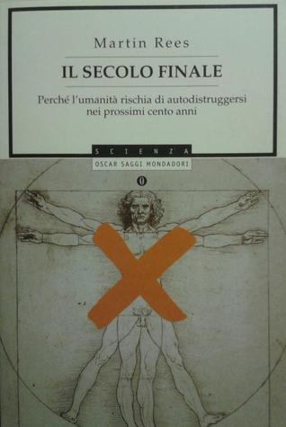 Il secolo finale: perché l'umanità rischia di autodistruggersi nei prossimi cento anni