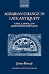 Agrarian Change in Late Antiquity: Gold, Labour, and Aristocratic Dominance (Oxford Classical Monographs)