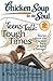 Chicken Soup for the Soul: Teens Talk Tough Times: Stories about the Hardest Parts of Being a Teenager