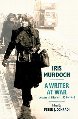 Iris Murdoch, A Writer at War: Letters and Diaries, 1939-1945 (Hardcover)