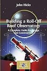 Building a Roll-Off Roof Observatory: A Complete Guide for Design and Construction (The Patrick Moore Practical Astronomy Series)