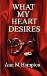 What My Heart Desires by Ann M. Hampton