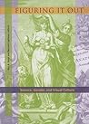 Figuring It Out: Science, Gender, And Visual Culture (Interfaces: Studies in Visual Culture)