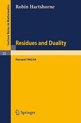 Residues and Duality: Lecture Notes of a Seminar on the Work of A. Grothendieck, Given at Harvard 1963 /64 (Lecture Notes in Mathematics, 20)
