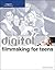 Digital Filmmaking for Teens by Pete Shaner