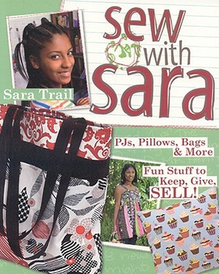 Sew with Sara: PJs, Pillows, Bags & More--Fun Stuff to Keep, Give, SELL! (Paperback)