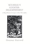 Rousseau's Counter-Enlightenment: A Republican Critique of the Philosophes (SUNY Series in Social and Political Thought)