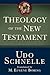 Theology of the New Testament by Udo Schnelle