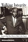 Walking Integrity: Benjamin Elijah Mays, Mentor to Martin Luther King Jr. Walking Integrity: Benjamin Elijah Mays, Mentor to Martin Luther King Jr.