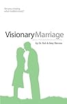 Visionary Marriage: Capture a God-Sized Vision for Your Marriage Visionary Marriage: Capture a God-Sized Vision for Your Marriage
