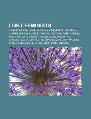 Lgbt Feminists: Simone de Beauvoir, Alice Walker, Gertrude Stein, Adrienne Rich, Alice B. Toklas, Judith Butler, Andrea Dworkin, Julie Bindel (Paperback)