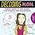 Decoding Mom: Making Sense of Her Moods, Her Methods, and Her Madness