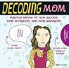 Decoding Mom: Making Sense of Her Moods, Her Methods, and Her Madness