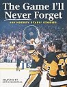 The Game I'll Never Forget: 100 Hockey Stars' Stories The Game I'll Never Forget: 100 Hockey Stars' Stories