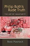 Philip Roth's Rude Truth: The Art of Immaturity Philip Roth's Rude Truth: The Art of Immaturity