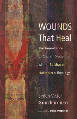 Wounds That Heal: The Importance of Church Discipline within Balthasar Hubmaier's Theology (Paperback)