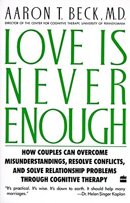 Love Is Never Enough: How Couples Can Overcome Misunderstandings, Resolve Conflicts, and Solve Relationship Problems Through Cognitive Therapy (Paperback)