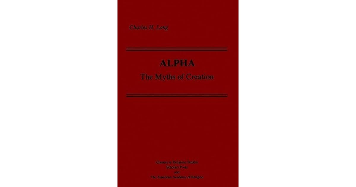 Alpha: The Myths of Creation by Charles H. Long