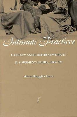 Intimate Practices: Literacy and Cultural Work in U.S. Women's Clubs, 1880-1920 (Paperback)