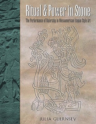 Ritual and Power in Stone: The Performance of Rulership in Mesoamerican Izapan Style Art (The Linda Schele Series in Maya and Pre-Columbian Studies)