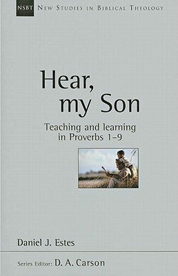 Hear, My Son: Teaching Learning in Proverbs 1-9 (Volume 4) (New Studies in Biblical Theology)