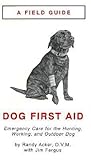 Dog First Aid: A Field Guide to Emergency Care for the Outdoor Dog Dog First Aid: A Field Guide to Emergency Care for the Outdoor Dog