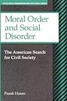 Moral Order and Social Disorder: American Search for Civil Society (Sociological Imagination & Structural Change Series)