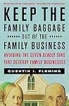 Keep the Family Baggage Out of the Family Business: Avoiding the Seven Deadly Sins That Destroy Family Businesses Keep the Family Baggage Out of the Family Business: Avoiding the Seven Deadly Sins That Destroy Family Businesses
