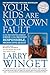 Your Kids Are Your Own Fault: A Fix-the-Way-You-Parent Guide for Raising Responsible, Productive Adults