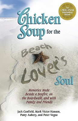 Chicken Soup for the Beach Lover's Soul: Memories Made Beside a Bonfire, on the Boardwalk and with Family and Friends (Paperback)