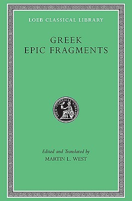 Greek Epic Fragments: From the Seventh to the Fifth Centuries B.C. (Hardcover)