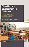 Education and Development in Zimbabwe: A Social, Political and Economic Analysis Education and Development in Zimbabwe: A Social, Political and Economic Analysis