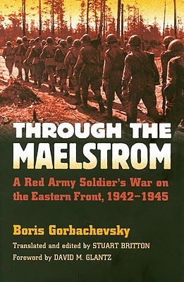Through the Maelstrom: A Red Army Soldier's War on the Eastern Front, 1942-1945 (Modern War Studies)