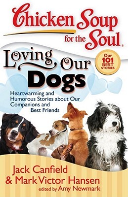 Chicken Soup for the Soul: Loving Our Dogs: Heartwarming and Humorous Stories about our Companions and Best Friends (Paperback)