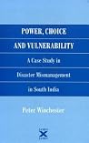 Power, Choice and Vulnerability: A Case Study in Disaster Mismanagement in South India Power, Choice and Vulnerability: A Case Study in Disaster Mismanagement in South India