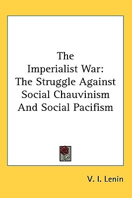 The Imperialist War: The Struggle Against Social Chauvinism And Social Pacifism (Paperback)