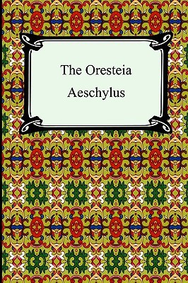 The Oresteia: Agamemnon, the Libation-bearers, And the Eumenides