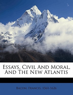 Essays, Civil and Moral, and the New Atlantis