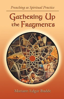 Gathering Up the Fragments: Preaching as Spiritual Practice (Paperback)