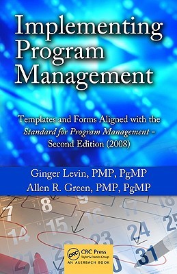 Implementing Program Management: Templates and Forms Aligned with the Standard for Program Management - Second Edition (2008) (Best Practices and Advances in Program Management)