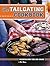 The Tailgating Cookbook: Recipes for the Big Game